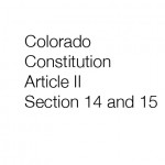 Colorado Constitution Article II Section 14 and 15